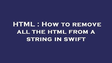 HTML : How to remove all the html from a string in swift