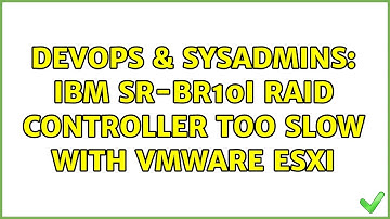 DevOps & SysAdmins: IBM SR-BR10i RAID Controller too slow with VMware ESXi (3 Solutions!!)
