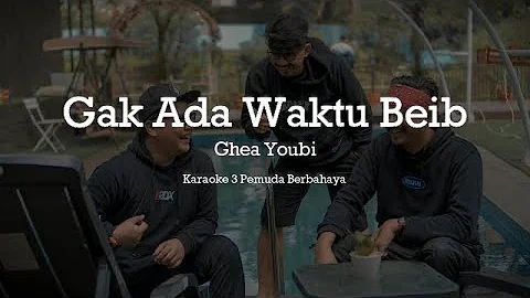 Gak Ada Waktu Beib - Ghea Youbi - Karaoke 3 Pemuda Berbahaya ft. Veni Nurdaisy