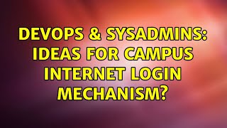 DevOps & SysAdmins: Ideas for campus Internet Login mechanism? (5 Solutions!!)