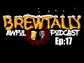 BrewTally Awful Podcast Ep: 17 | CRAZY TIMES WE LIVE IN!!!