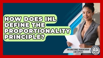 How Does IHL Define The Proportionality Principle? - International Humanitarian Law Experts