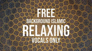 Free Islamic Background Vocals Only | Meditation and Relaxing Uplifting