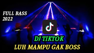 DJ TIKTOK FULL BASS | LUH MAMPU GAK BOSS