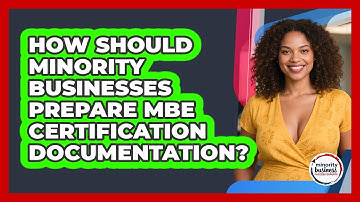 How Should Minority Businesses Prepare MBE Certification Documentation?