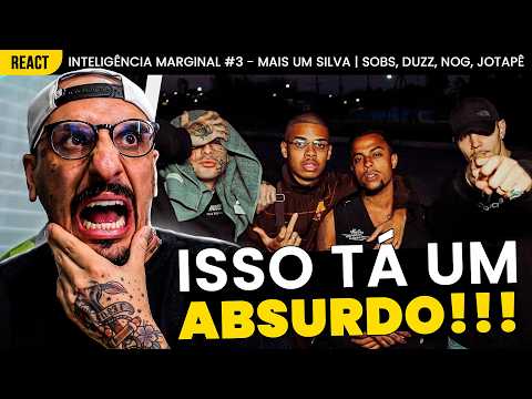 UM ABSURDO!!! INTELIGÊNCIA MARGINAL #3 - MAIS UM SILVA | SOBS, DUZZ, NOG E JOTAPÊ [REAÇÃO]