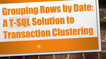 Grouping Rows by Date: A T-SQL Solution to Transaction Clustering