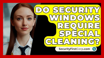 Do Security Windows Require Special Cleaning? - SecurityFirstCorp.com