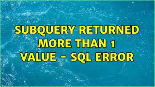 Subquery returned more than 1 value - SQL Error