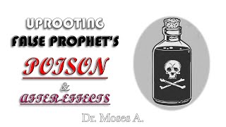 "UPROOTING FALSE PROPHET'S POISON & AFTER-EFFECTS" - Dr. Moses A.