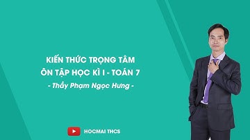 Kiến thức trọng tâm ôn tập học kì I - Toán 7 - Thầy Phạm Ngọc Hưng - HOCMAI