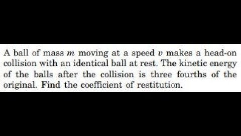 A ball of mass moving at a speed makes a head-on collision with an identical ball at rest. The kine