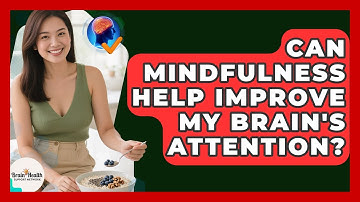 Can Mindfulness Help Improve My Brain