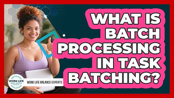 What Is Batch Processing In Task Batching? - Work Life Balance Experts