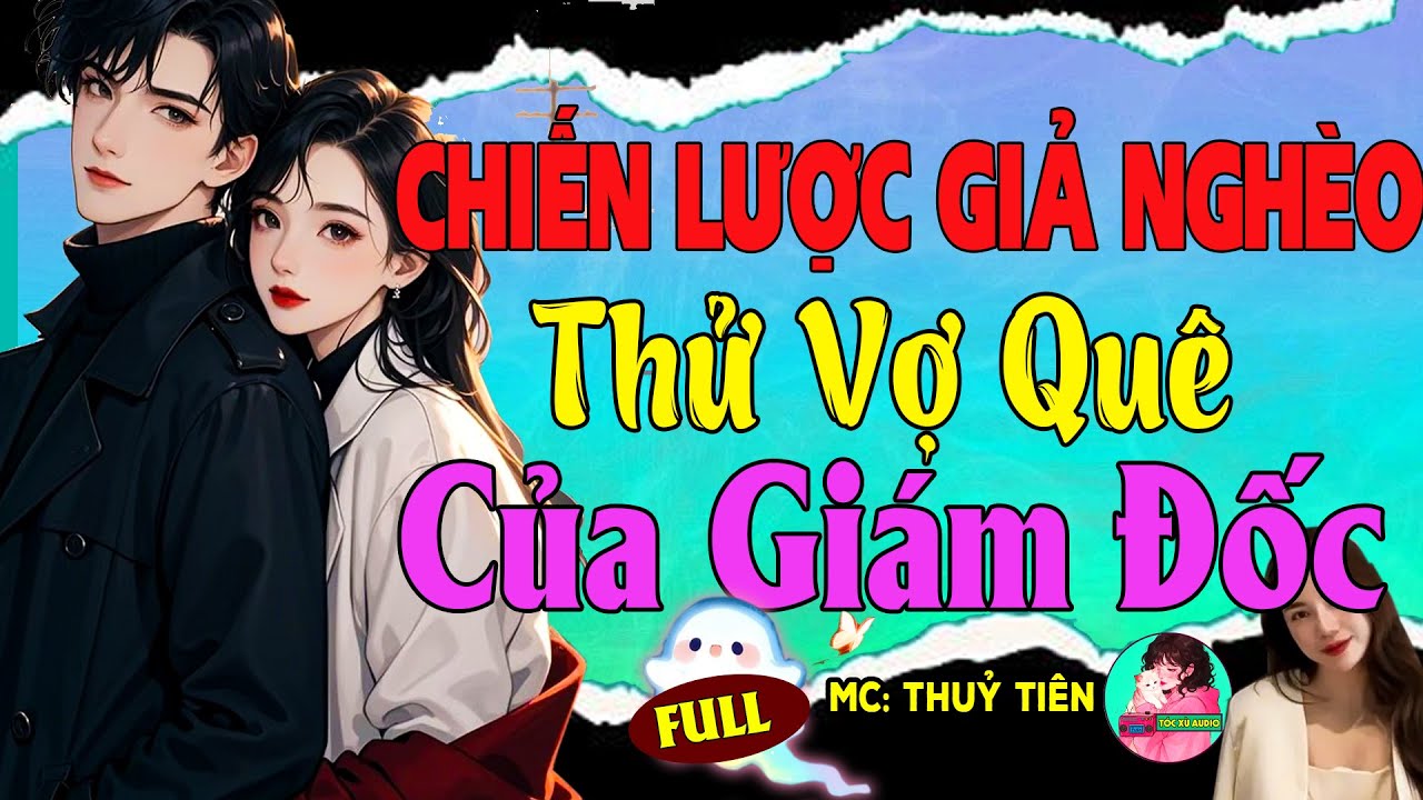 Tiểu Thuyết Tóc Xù Audio: CHIẾN LƯỢC GIẢ NGHÈO THỬ VỢ QUÊ CỦA GIÁM ĐỐC - Cực Hấp Dẫn Hay Nhất 2026