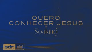 SDR Soaking - Quero Conhecer Jesus (Instrumental)