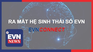Ra mắt hệ sinh thái số EVN – EVNCONNECT