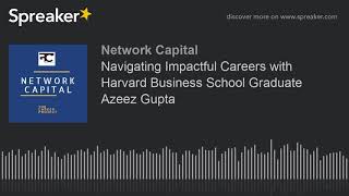 Navigating Impactful Careers with Harvard Business School Graduate Azeez Gupta