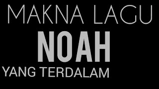 NOAH YANG TERDALAM- MAKNA LAGU NOAH YANG TERDALAM