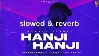 Hanji Hanji[slowed&reverb]-Navaan Sandhu | Snappy | Rav Hanjra | Sam Malhi