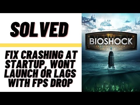 How to Fix BioShock the Collection Crashing at Startup, Won&rsquo;t Launch or Lags with FPS Drop