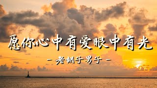 老胡子男子 - 愿你心中有爱眼中有光 - Lao Hu Zi Nan Zi - Yuan ni xin zhong you ai yan zhong you guang - 歌词 - 治愈中文歌