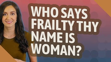 Who says Frailty thy name is woman?