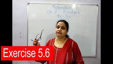 Mathematics Class 6, Ch  5  Fractions Ex 5.6