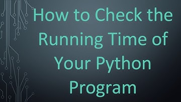 How to Check the Running Time of Your Python Program