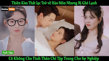 Thiên Kim Thất Lạc Trở Về Hào Môn Nhưng Bị Ghẻ Lạnh, Cô Không Cần Tình Thân Chỉ Chọn Sự Nghiệp