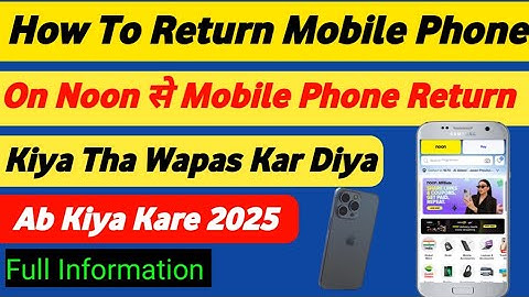 Noon से Mobile Phone वापस करे ऐसे || how to return Mobile phone || Noon se Product Return Kare Aise