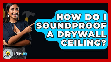 How Do I Soundproof A Drywall Ceiling? - LearnToDIY360.com