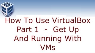 How to use VirtualBox Part 1 - Get up and running with VM's