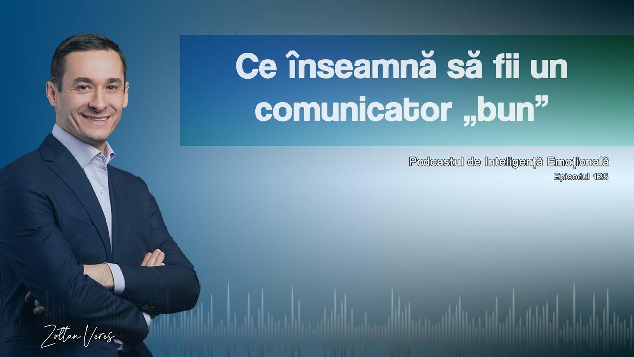 Ep.125 - Ce înseamnă să fii un comunicator „bun”