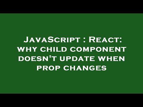 JavaScript : React: why child component doesn't update when prop changes