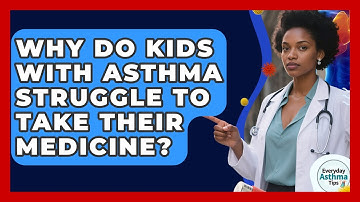 Why Do Kids With Asthma Struggle To Take Their Medicine? - Everyday Asthma Tips
