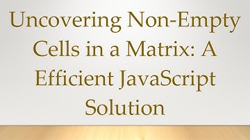 Uncovering Non-Empty Cells in a Matrix: A Efficient JavaScript Solution
