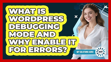 What Is WordPress Debugging Mode And Why Enable It For Errors? - WP Solutions Guru