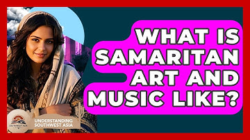 What Is Samaritan Art And Music Like? - Understanding Southwest Asia