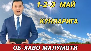 1-2-3 МАЙ КУНЛАРИ УЧУН ОБ ХАВО МАЛУМОТИ, ob havo