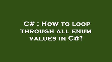 C# : How to loop through all enum values in C#?