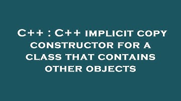 C++ : C++ implicit copy constructor for a class that contains other objects