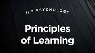 Principles of Learning - I/O Psychology Lecture 7.3
