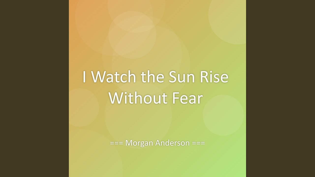Watch Sun Rise I Watch the Sun Rise Without Fear - YouTube