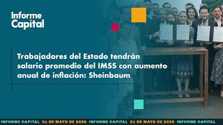Trabajadores del Estado tendrán salario promedio IMSS: Claudia Sheinbaum I Informe Capital I 1 mayo
