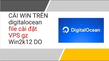 CÀI WIN TRÊN  digitalocean file cài đặt VPS gz Win2k12 DO