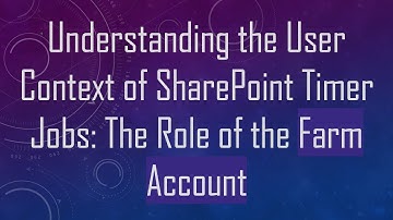 Understanding the User Context of SharePoint Timer Jobs: The Role of the Farm Account