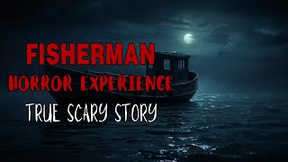 Truly DISTURBING TRUE FISHERMAN Horror Story - FISHERMAN Horror Experience