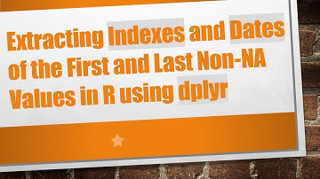 Extracting Indexes and Dates of the First and Last Non-NA Values in R using dplyr