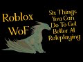 Six Things You Can Do To Improve Your Role-playing | How To Improve Your Roleplay | Roblox WoF